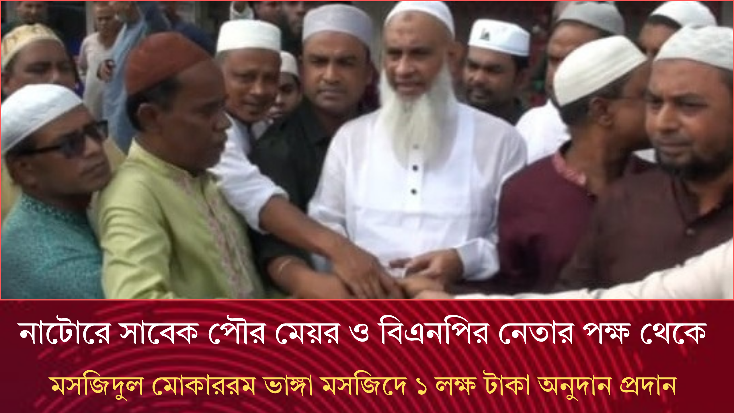 নাটোরে সাবেক পৌর মেয়র ও বিএনপির নেতার পক্ষ থেকে মসজিদুল মোকাররম ভাঙ্গা মসজিদে ১ লক্ষ টাকা অনুদান প্রদান